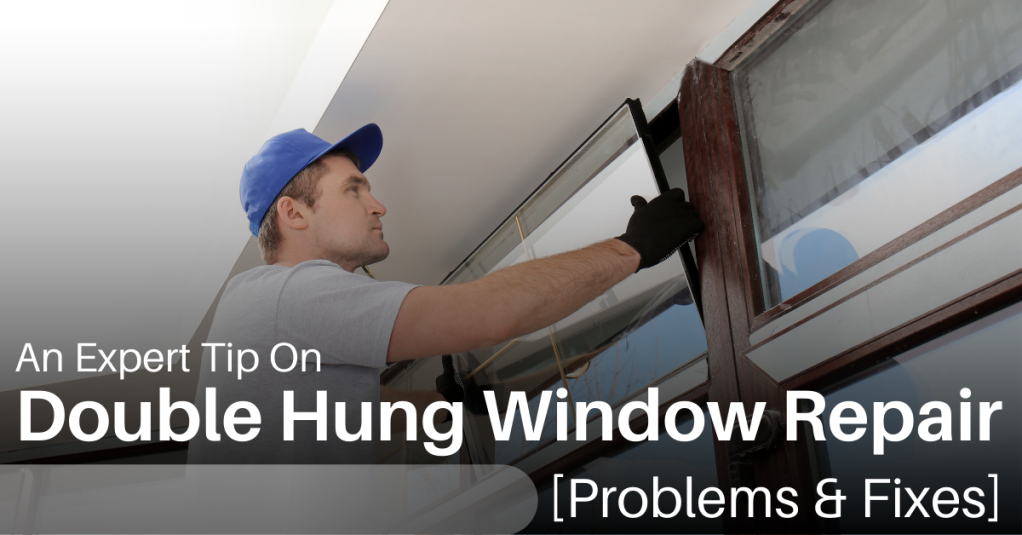 An Expert Tip On Double Hung Window Repair [Problems & Fixes]