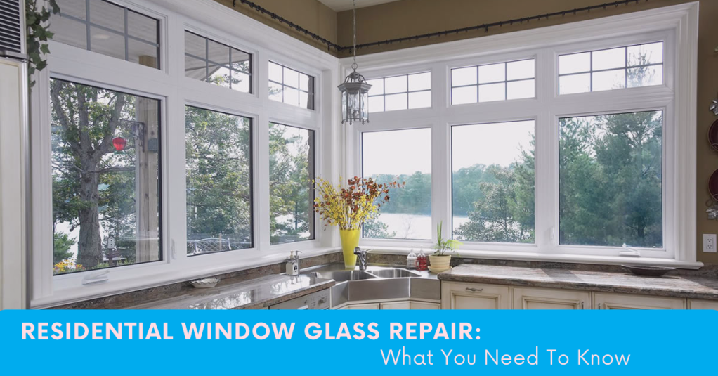 Residential Window Glass Repair: What You Need To Know