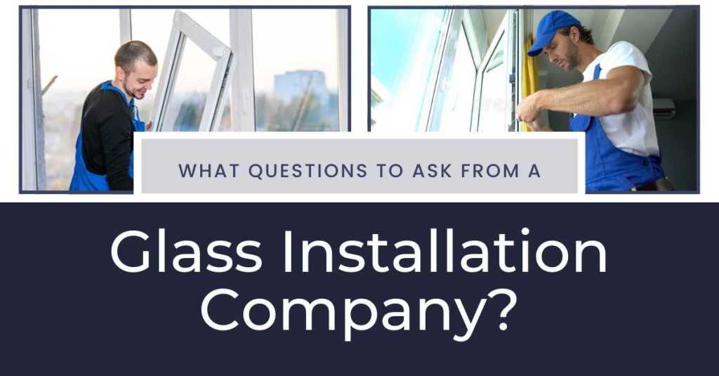 What Questions To Ask From A Glass Installation Company?